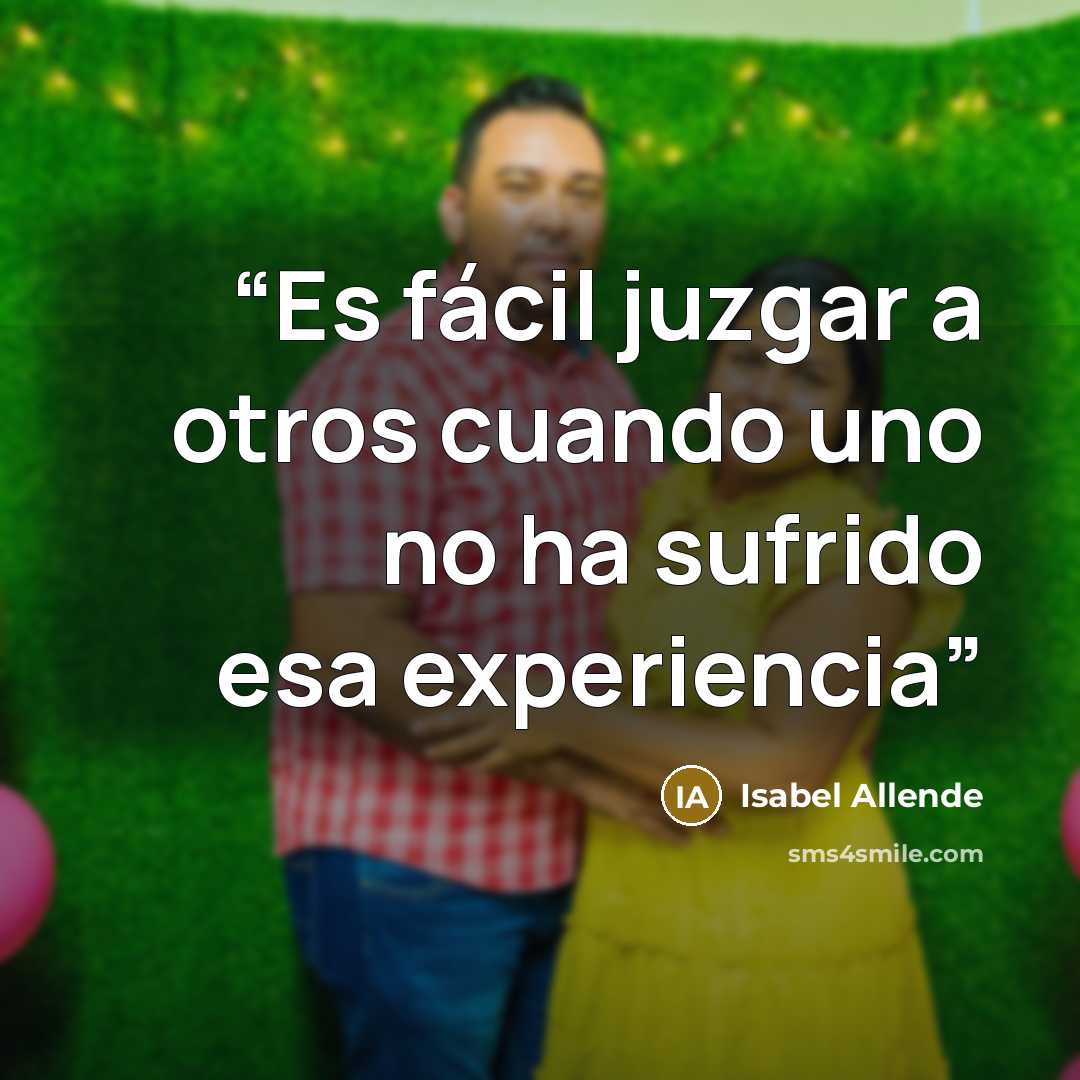“Es fácil juzgar a otros cuando uno no ha sufrido esa experiencia” quote by Isabel Allende
