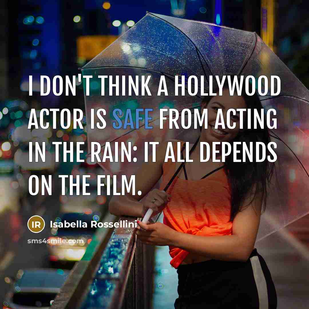 “I don't think a Hollywood actor is safe from acting…” quote by Isabella Rossellini