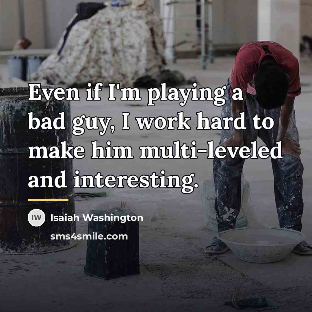 “Even if I'm playing a bad guy, I work hard…” quote by Isaiah Washington