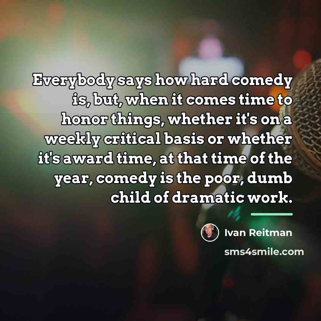 “Everybody says how hard comedy is, but, when it comes…” quote by Ivan Reitman