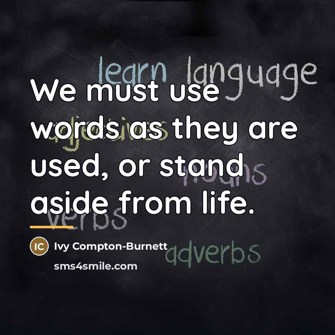 “We must use words as they are used, or stand…” quote by Ivy Compton-Burnett