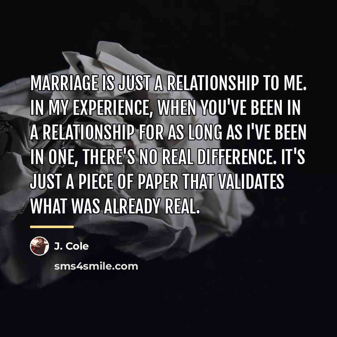 “Marriage is just a relationship to me. In my experience,…” quote by J. Cole