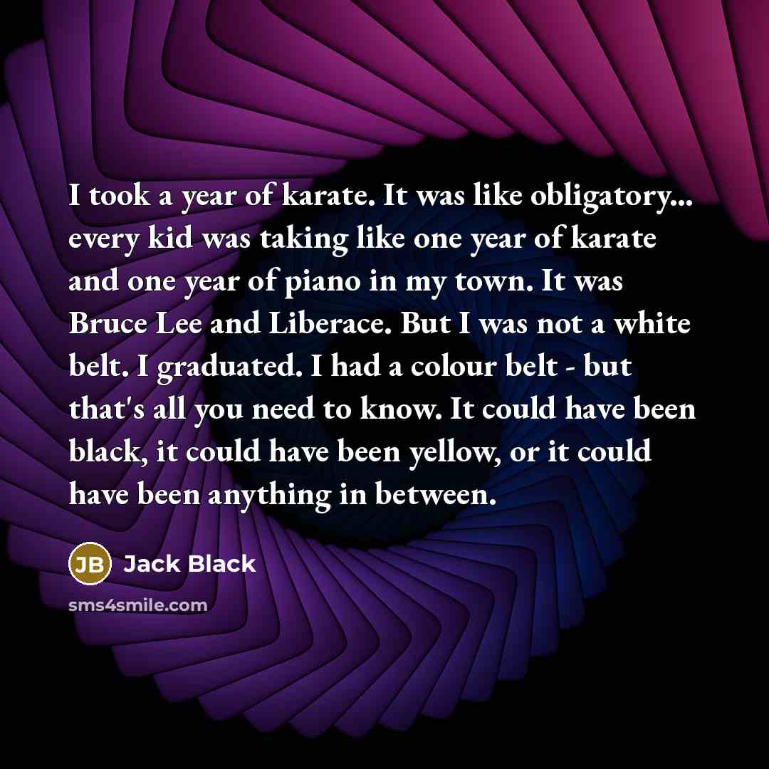 “I took a year of karate. It was like obligatory...…” quote by Jack Black