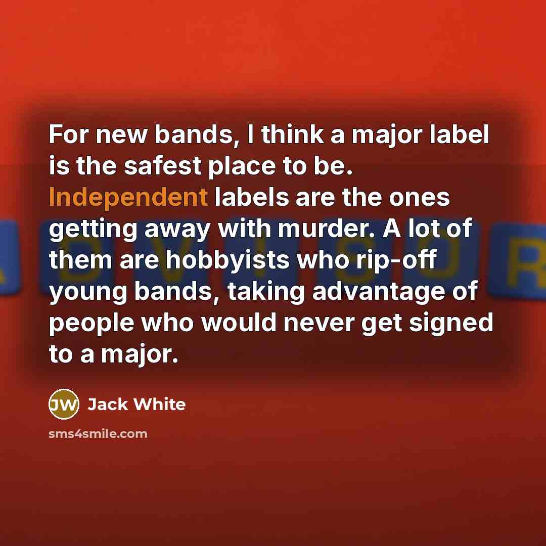 “For new bands, I think a major label is the…” quote by Jack White