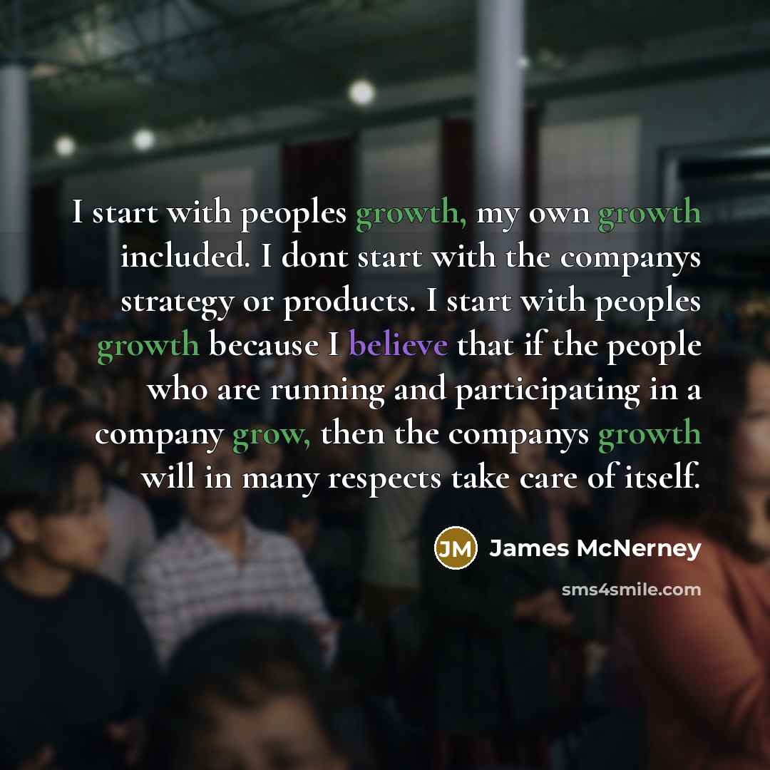 “I start with peoples growth, my own growth included. I…” quote by James McNerney