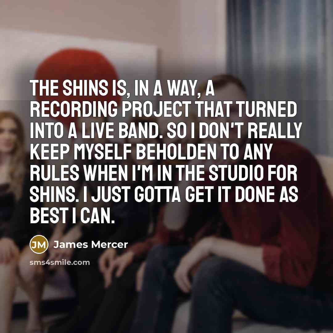 “The Shins is, in a way, a recording project that…” quote by James Mercer