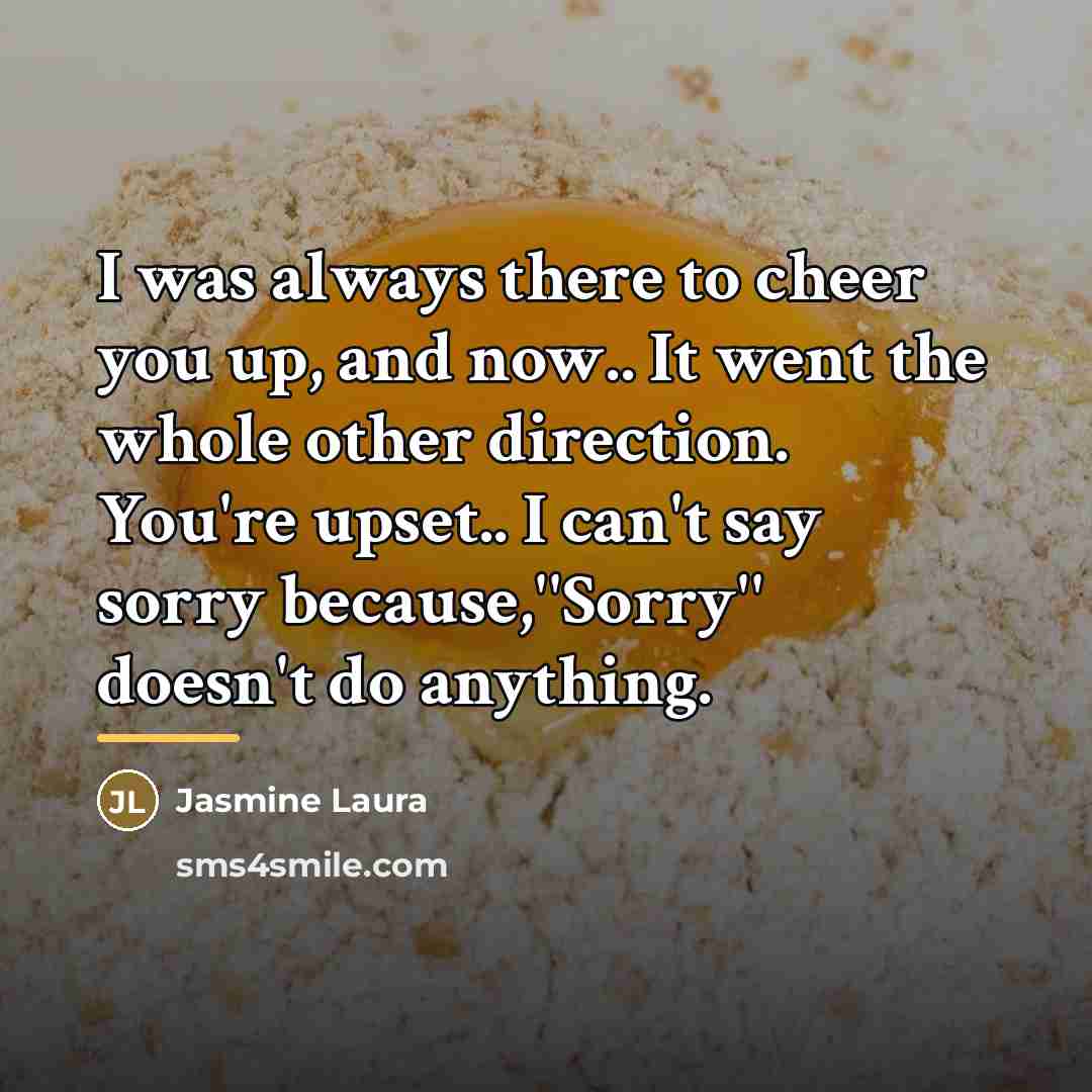 “I was always there to cheer you up, and now..…” quote by Jasmine Laura