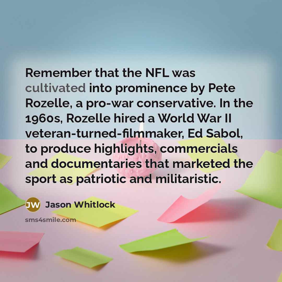 “Remember that the NFL was cultivated into prominence by Pete…” quote by Jason Whitlock