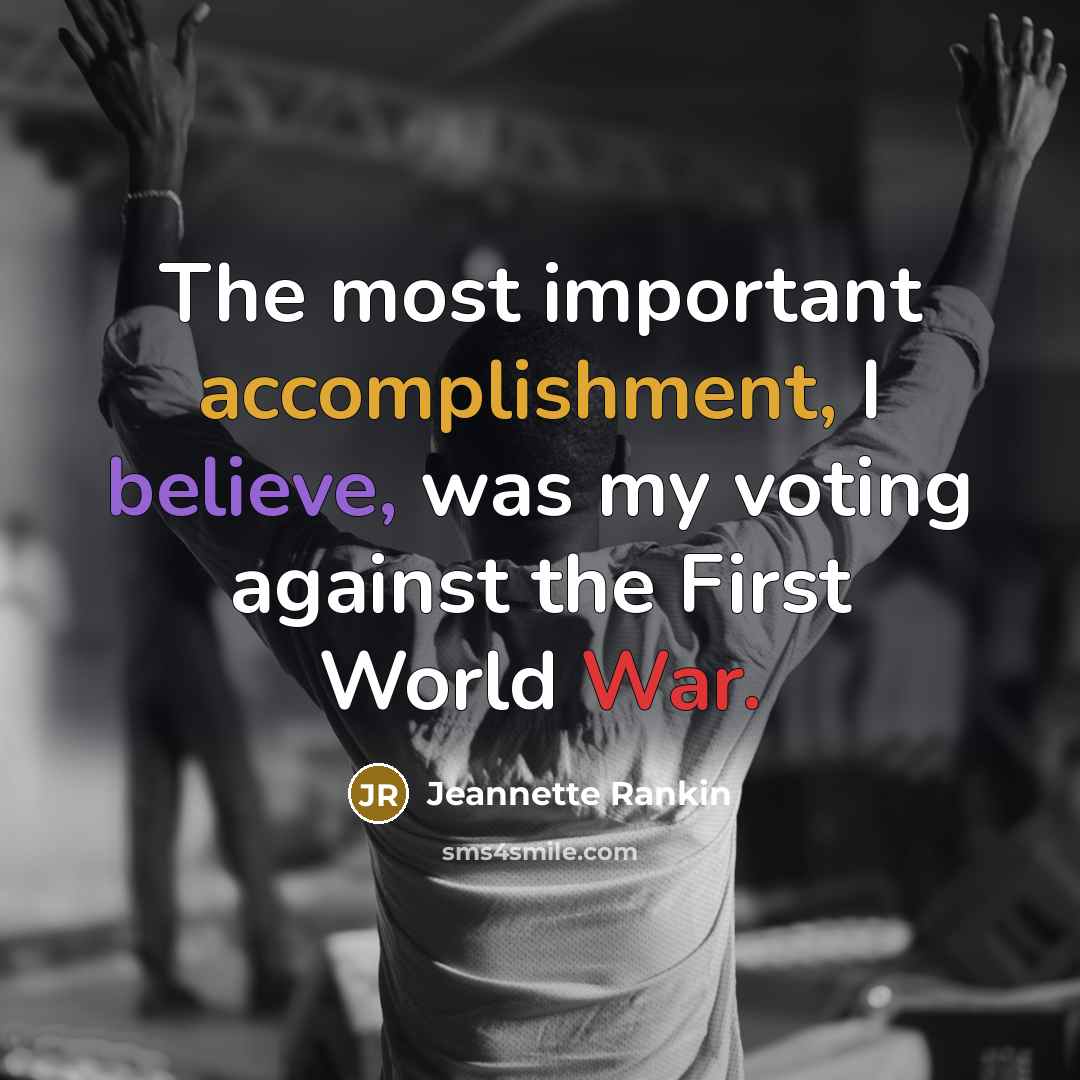 “The most important accomplishment, I believe, was my voting against…” quote by Jeannette Rankin