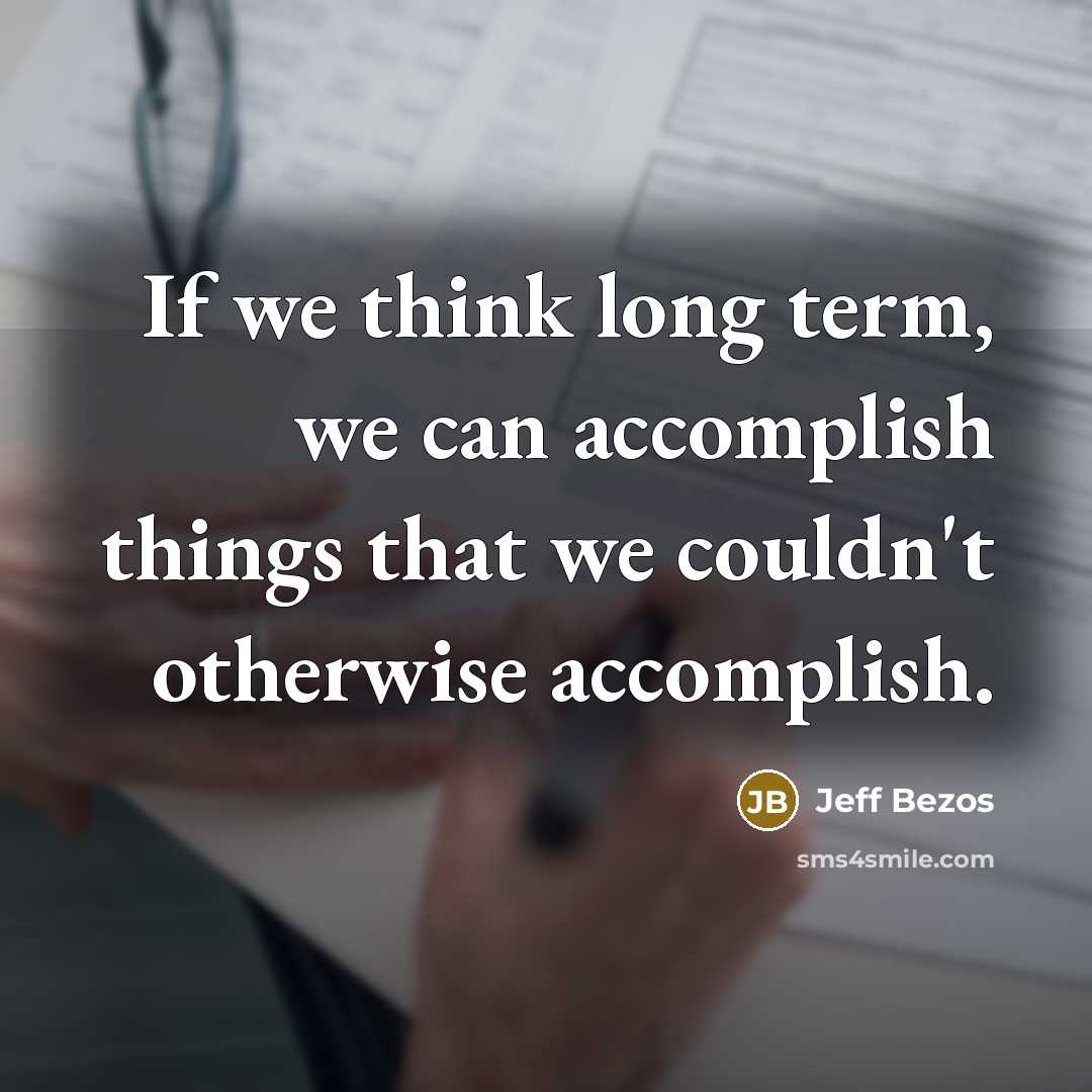 “If we think long term, we can accomplish things that…” quote by Jeff Bezos