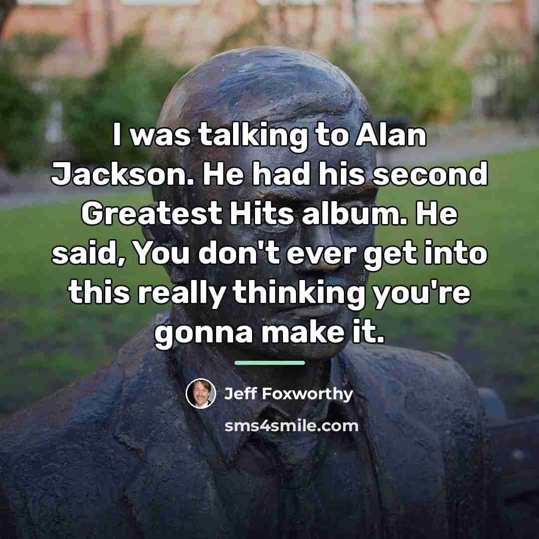 “I was talking to Alan Jackson. He had his second…” quote by Jeff Foxworthy