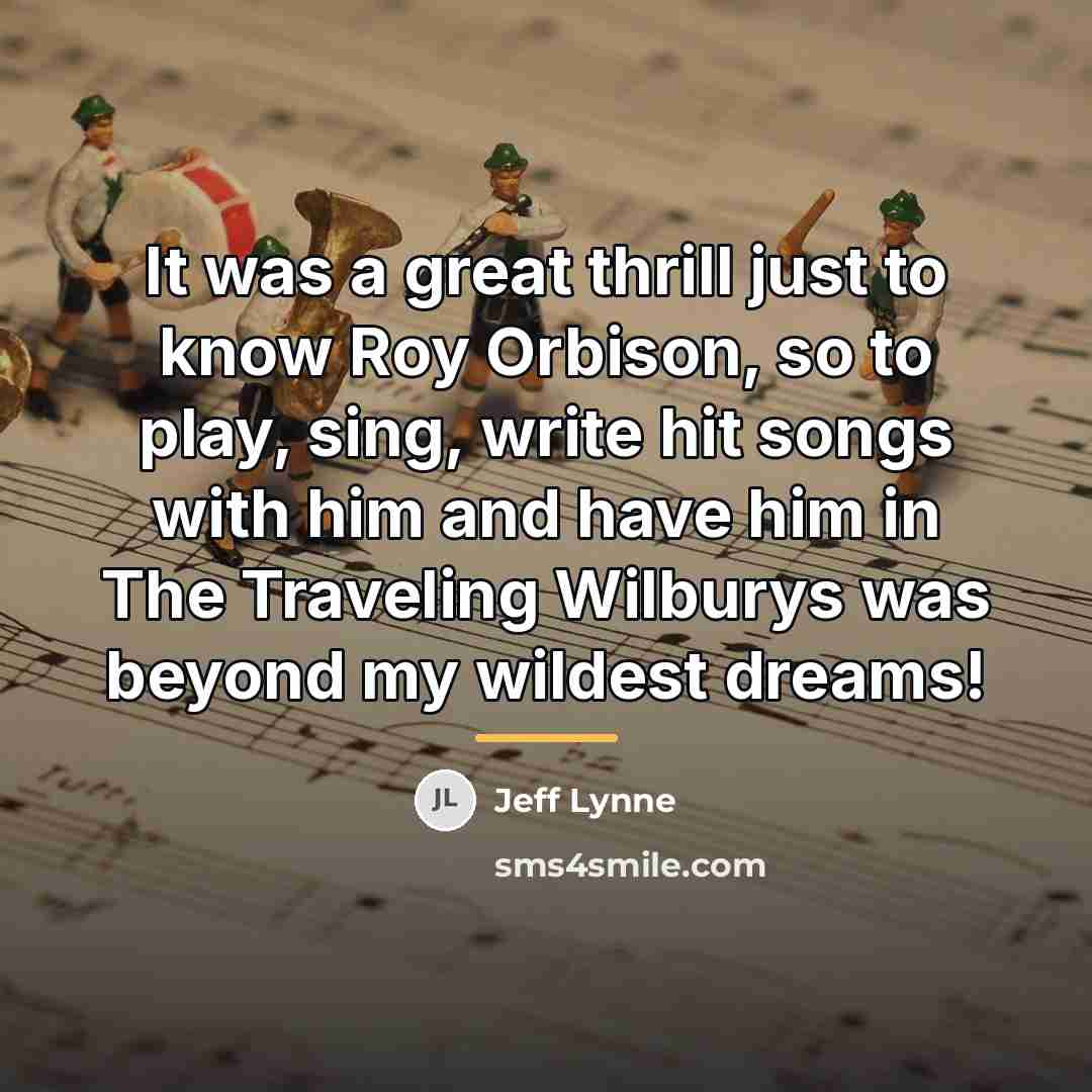 “It was a great thrill just to know Roy Orbison,…” quote by Jeff Lynne