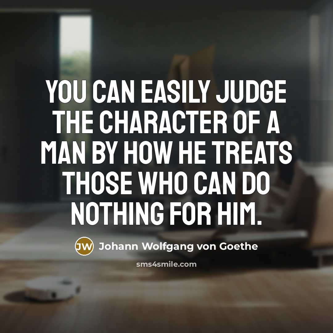 “You can easily judge the character of a man by…” quote by Johann Wolfgang von Goethe