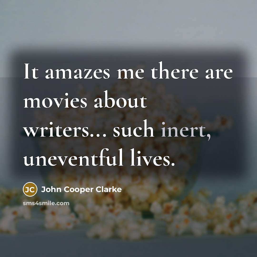 “It amazes me there are movies about writers... such inert,…” quote by John Cooper Clarke