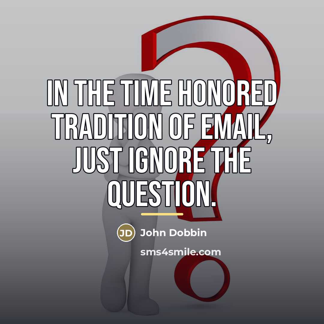 “In the time honored tradition of email, just ignore the…” quote by John Dobbin