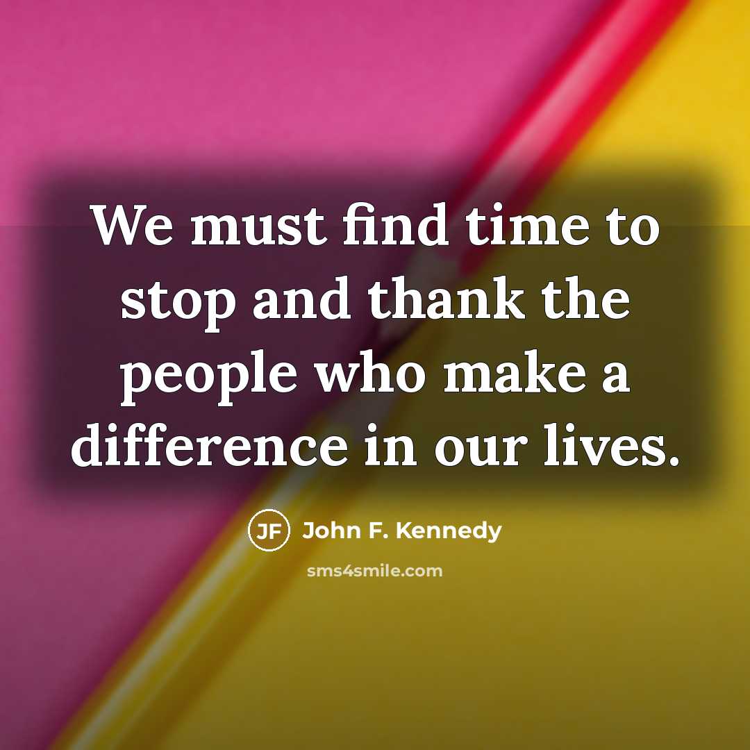 “We must find time to stop and thank the people…” quote by John F. Kennedy