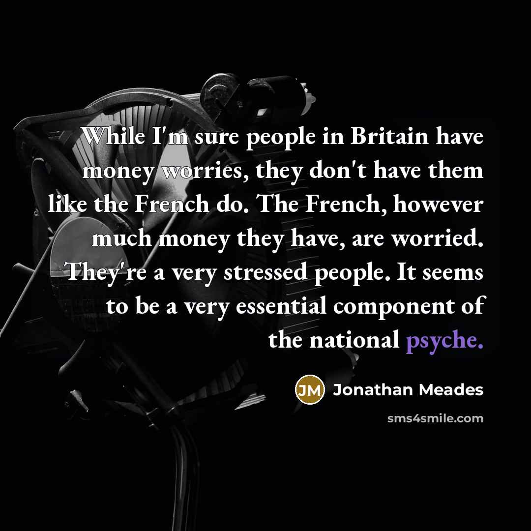“While I'm sure people in Britain have money worries, they…” quote by Jonathan Meades