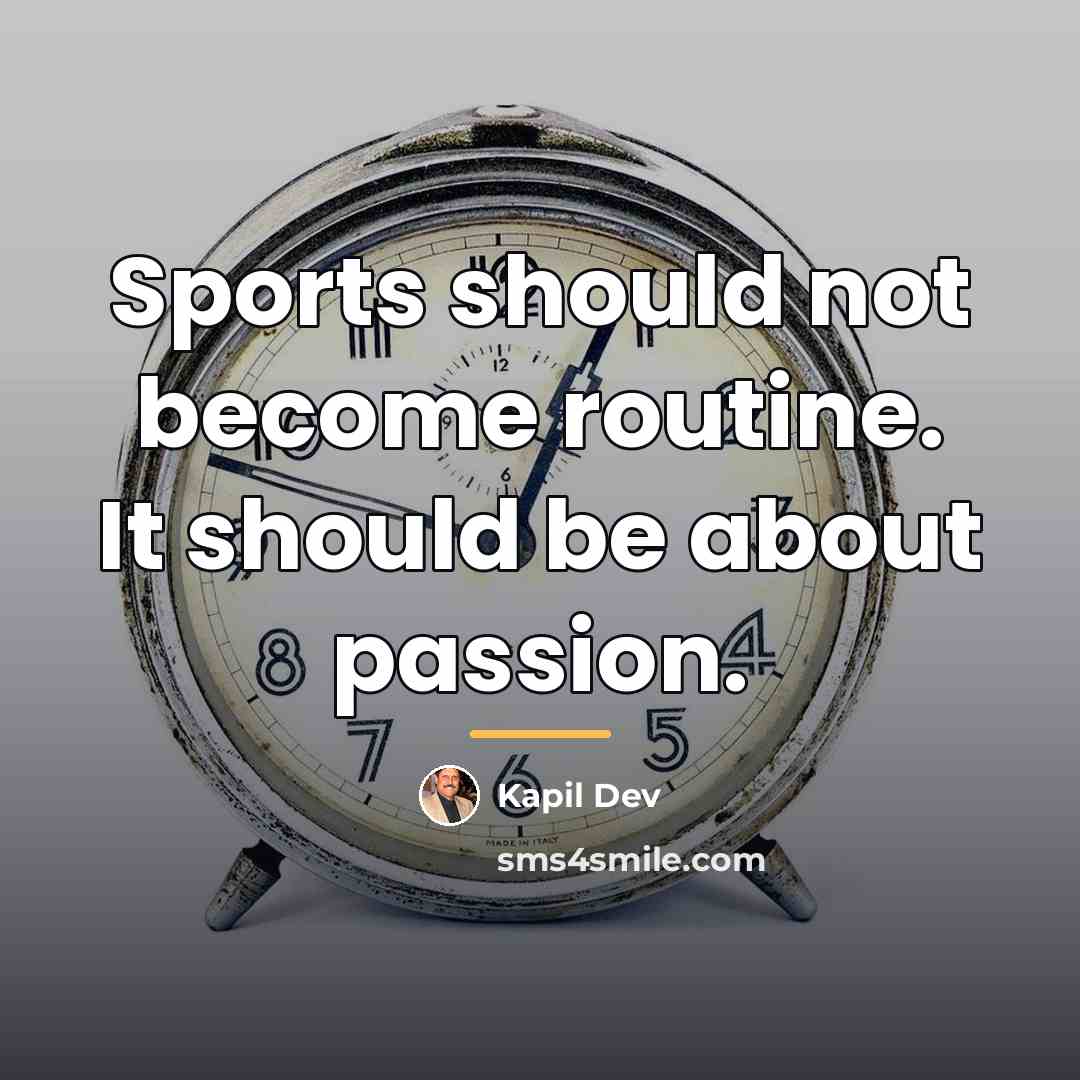 “Sports should not become routine. It should be about passion.…” quote by Kapil Dev
