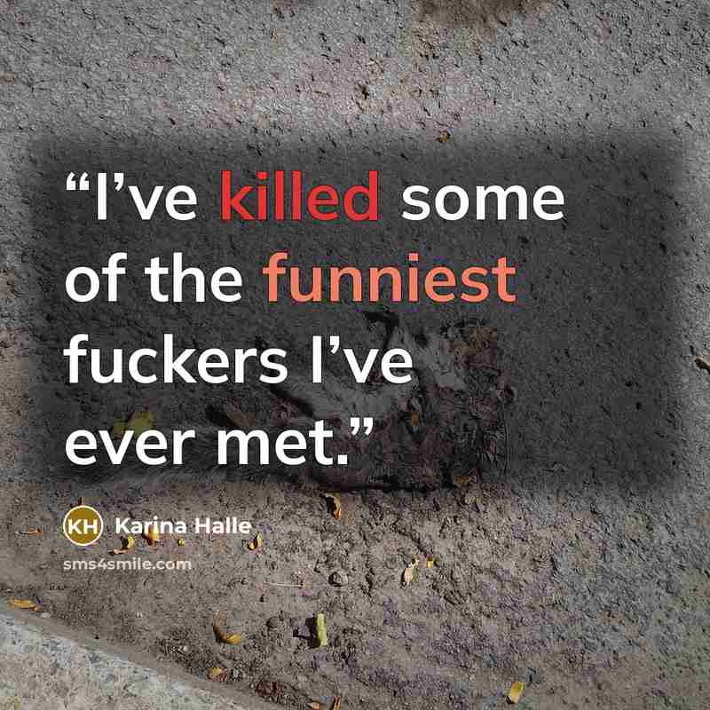 “I’ve killed some of the funniest fuckers I’ve ever met.” quote by Karina Halle