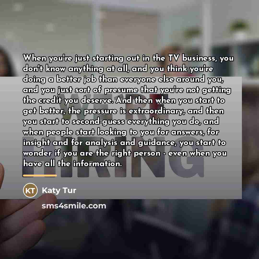 “When you're just starting out in the TV business, you…” quote by Katy Tur