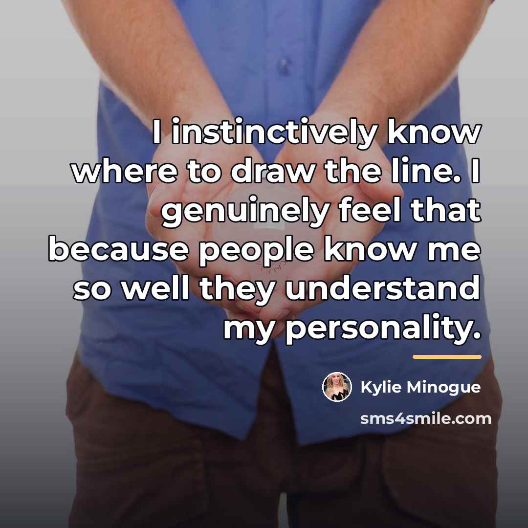 “I instinctively know where to draw the line. I genuinely…” quote by Kylie Minogue