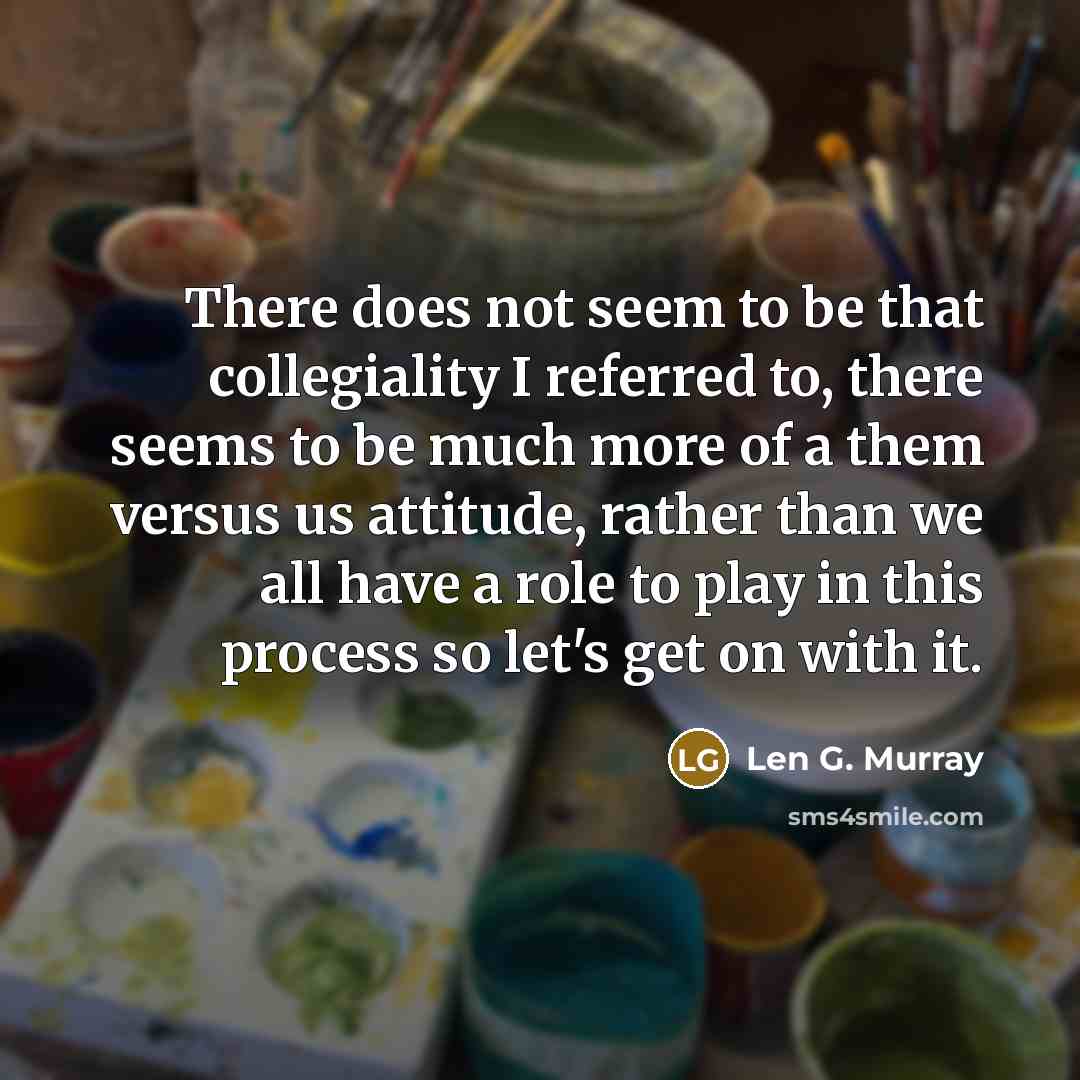 “There does not seem to be that collegiality I referred…” quote by Len G. Murray