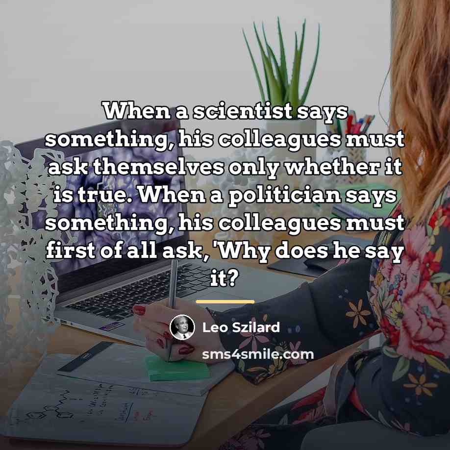 “When a scientist says something, his colleagues must ask themselves…” quote by Leo Szilard