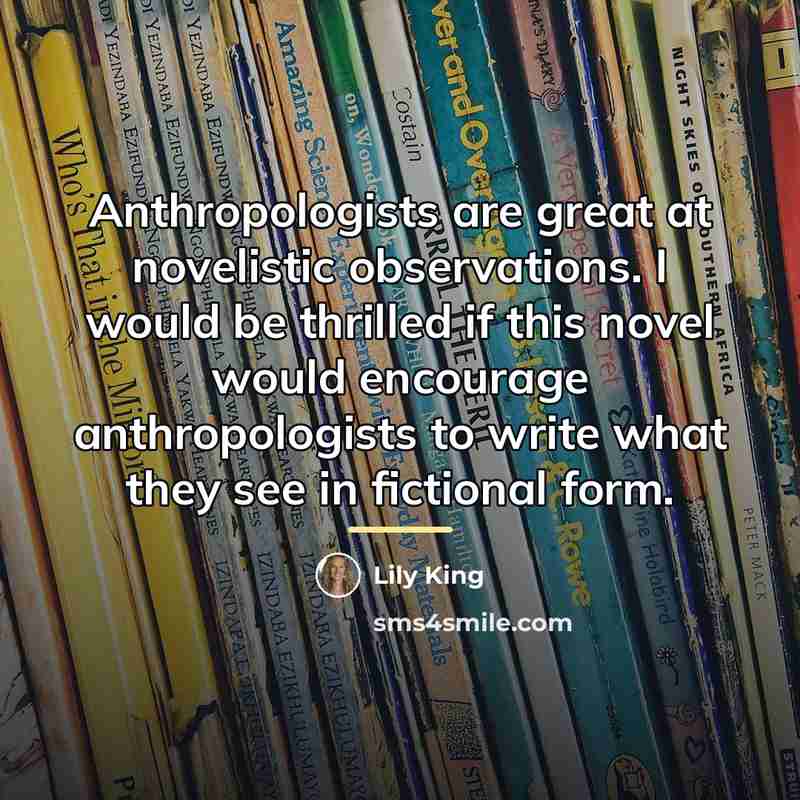 “Anthropologists are great at novelistic observations. I would be thrilled…” quote by Lily King
