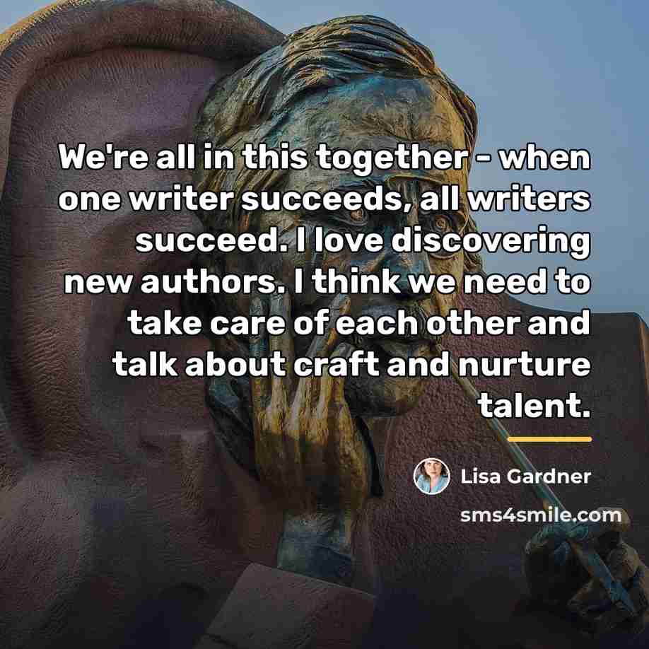 “We're all in this together - when one writer succeeds,…” quote by Lisa Gardner