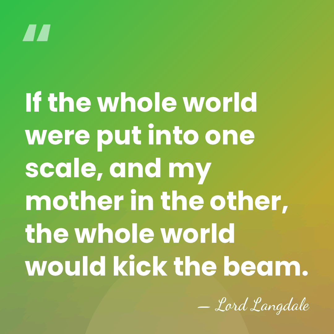 If the whole world were put into one scale, and my mother&hellip; - Lord Langdale