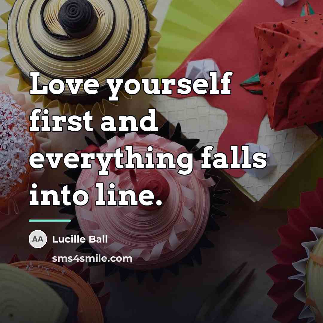 “Love yourself first and everything falls into line.…” quote by Lucille Ball