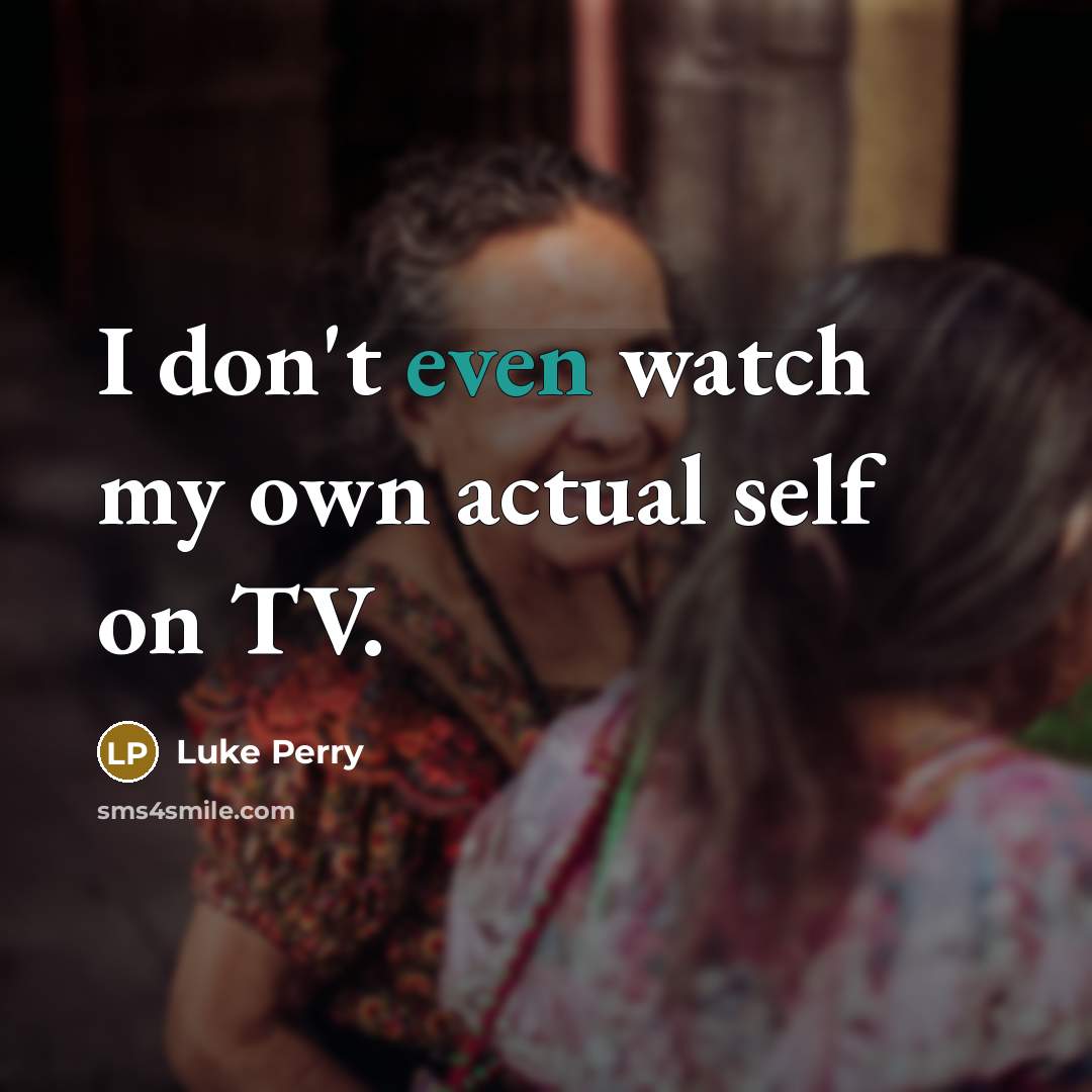 “I don't even watch my own actual self on TV.…” quote by Luke Perry