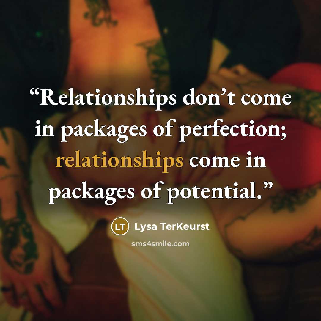 “Relationships don’t come in packages of perfection; relationships come in packages of potential.” quote by Lysa TerKeurst