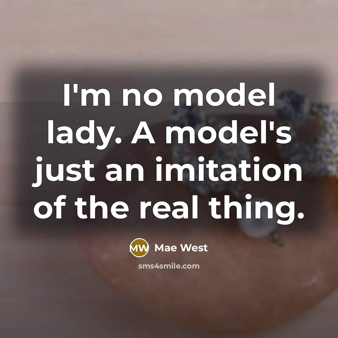 “I'm no model lady. A model's just an imitation of…” quote by Mae West