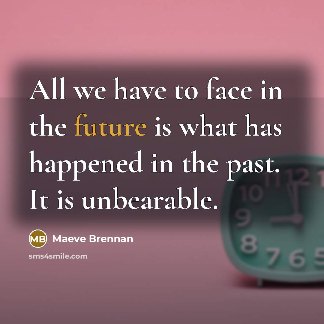 “All we have to face in the future is what…” quote by Maeve Brennan