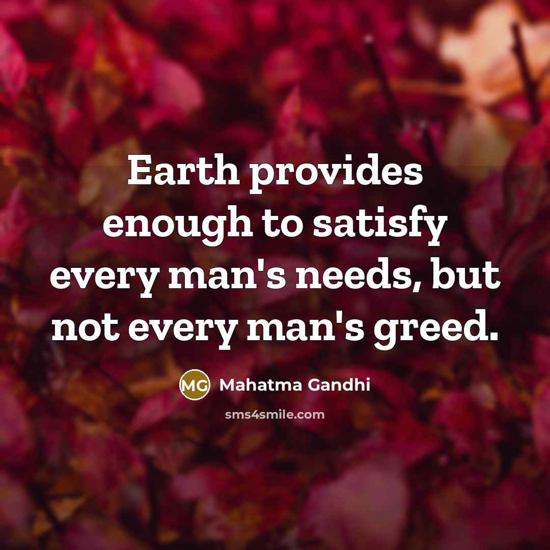 “Earth provides enough to satisfy every man's needs, but not…” quote by Mahatma Gandhi