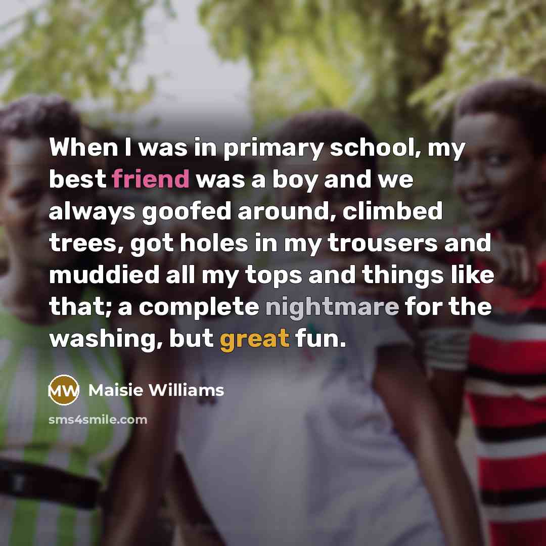 “When I was in primary school, my best friend was…” quote by Maisie Williams