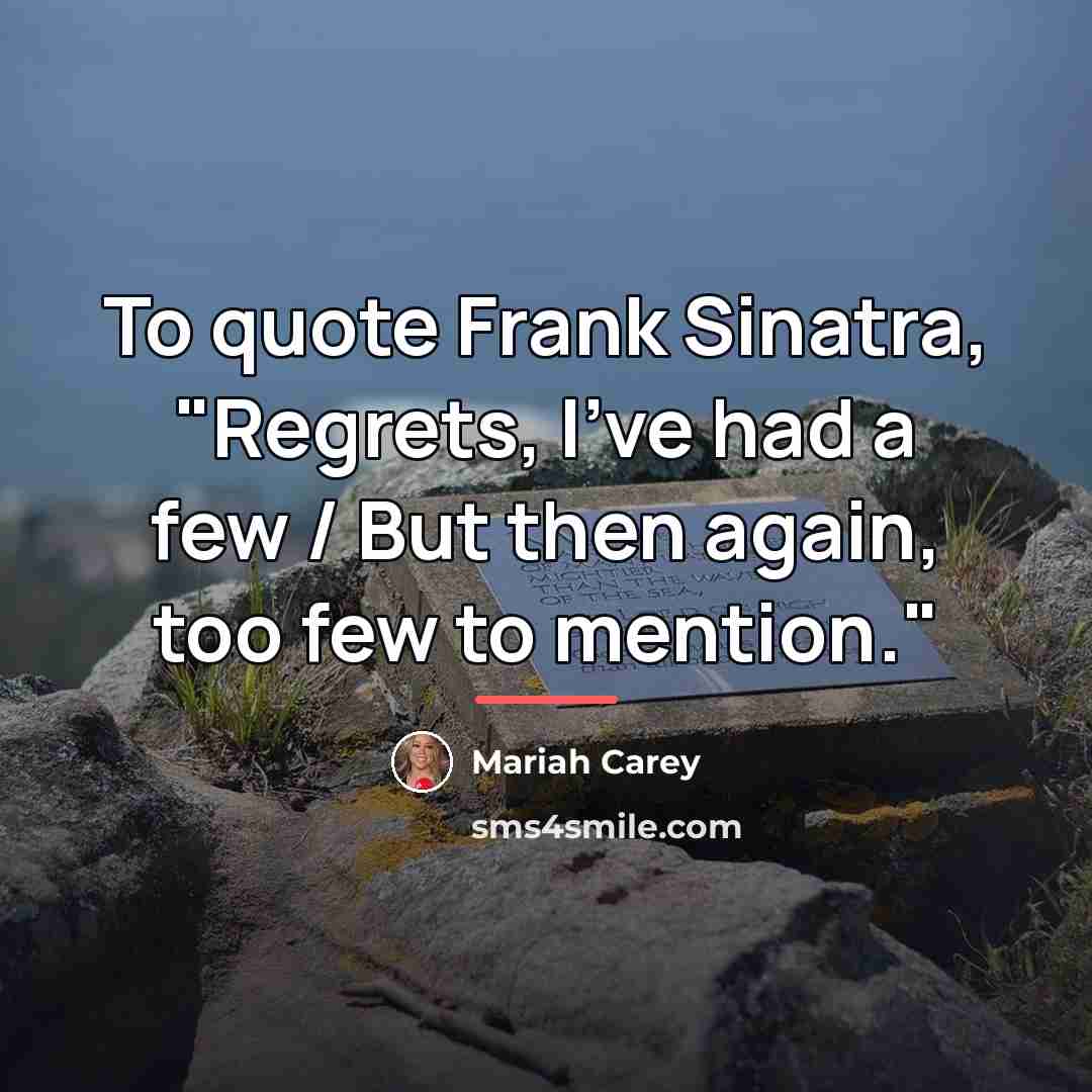 “To quote Frank Sinatra, "Regrets, I've had a few /…” quote by Mariah Carey