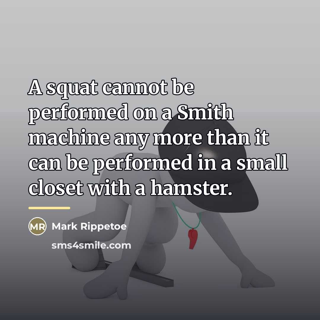 “A squat cannot be performed on a Smith machine any…” quote by Mark Rippetoe