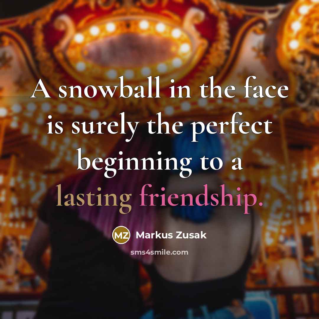 “A snowball in the face is surely the perfect beginning…” quote by Markus Zusak