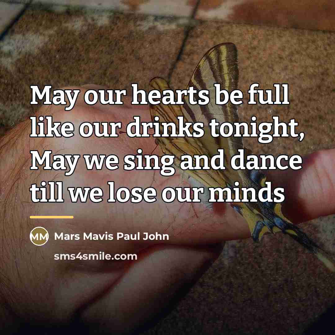 “May our hearts be full like our drinks tonight, May…” quote by Mars Mavis Paul John