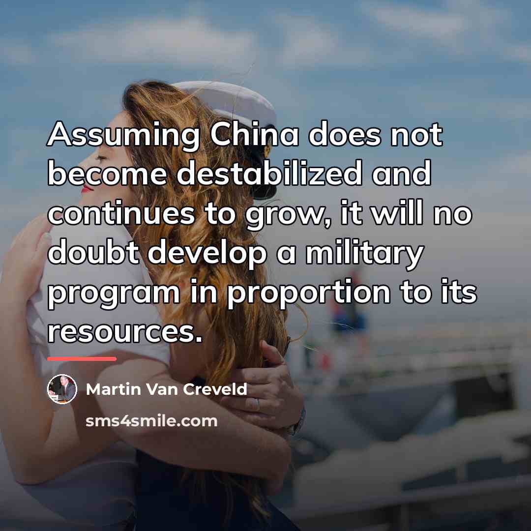 “Assuming China does not become destabilized and continues to grow,…” quote by Martin Van Creveld