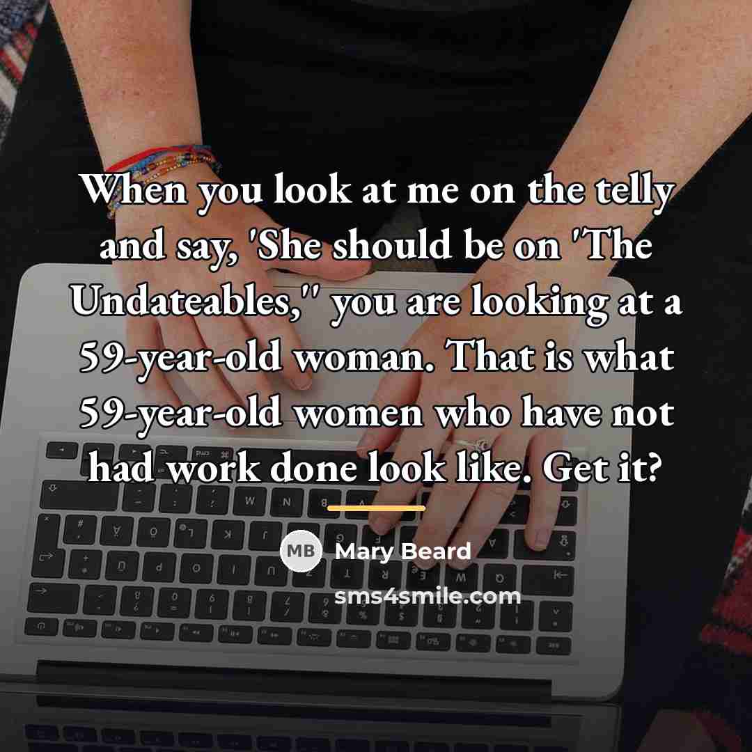 “When you look at me on the telly and say,…” quote by Mary Beard