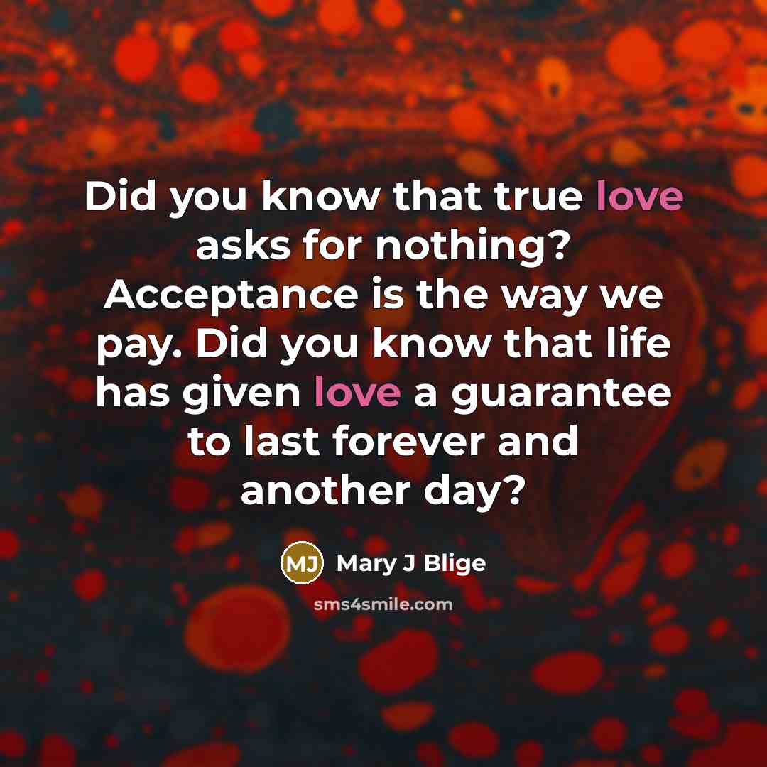 “Did you know that true love asks for nothing? Acceptance…” quote by Mary J Blige