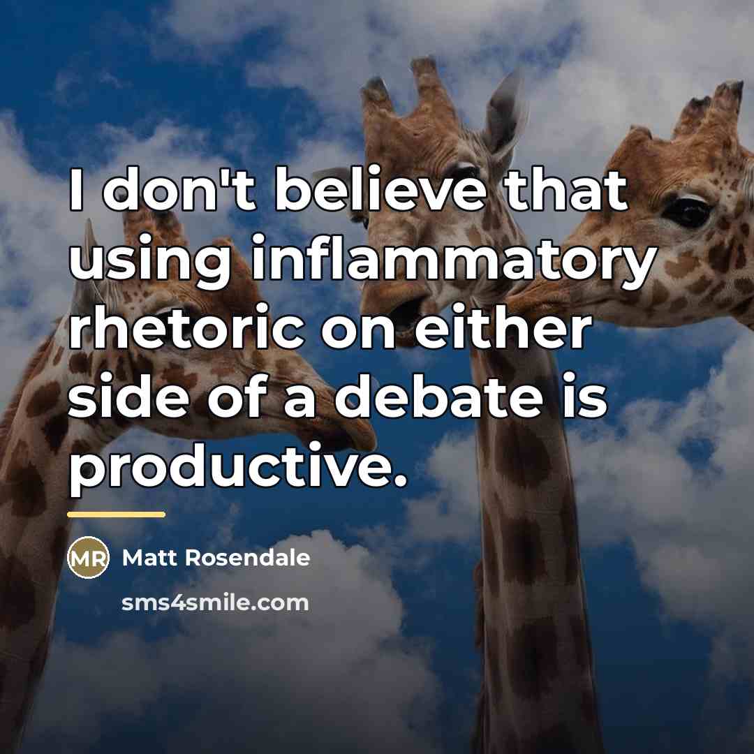 “I don't believe that using inflammatory rhetoric on either side…” quote by Matt Rosendale