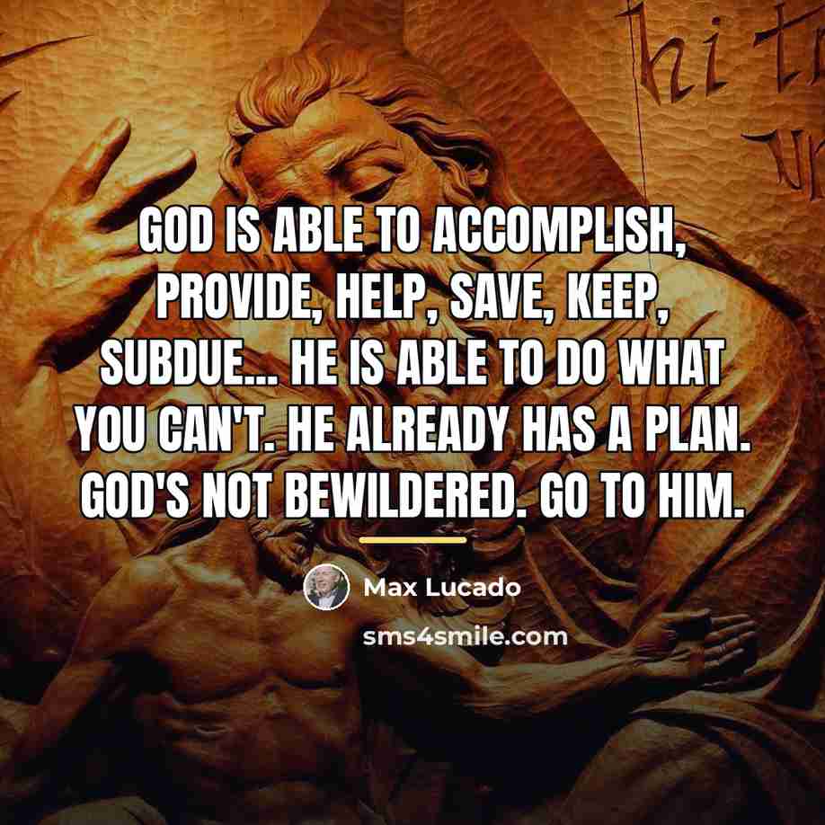 “God is able to accomplish, provide, help, save, keep, subdue...…” quote by Max Lucado