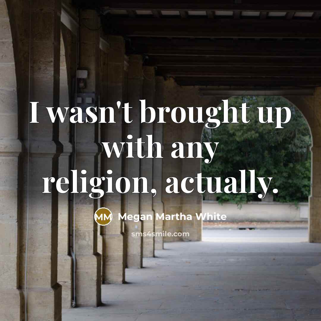 “I wasn't brought up with any religion, actually.…” quote by Megan Martha White