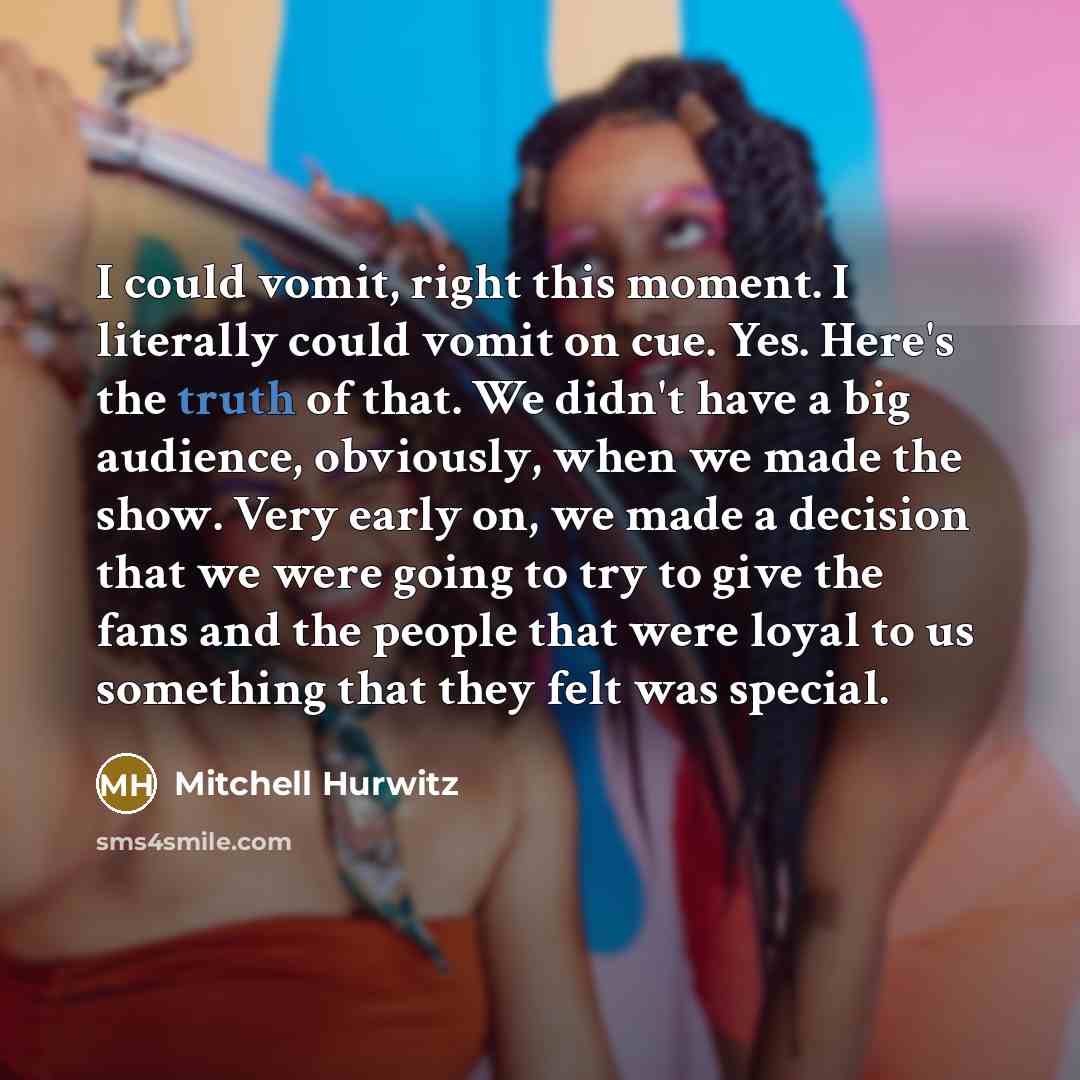 “I could vomit, right this moment. I literally could vomit…” quote by Mitchell Hurwitz