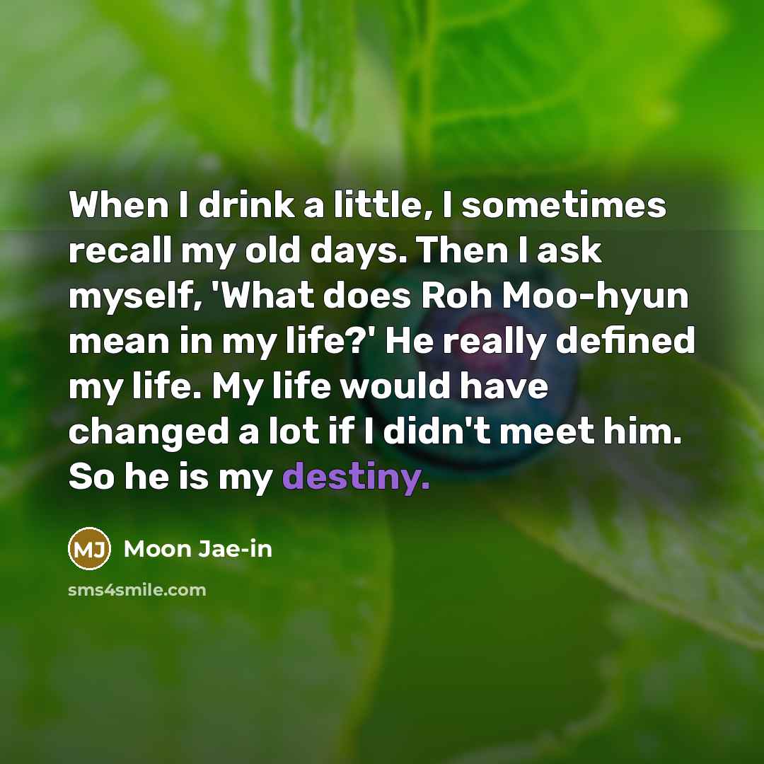 “When I drink a little, I sometimes recall my old…” quote by Moon Jae-in