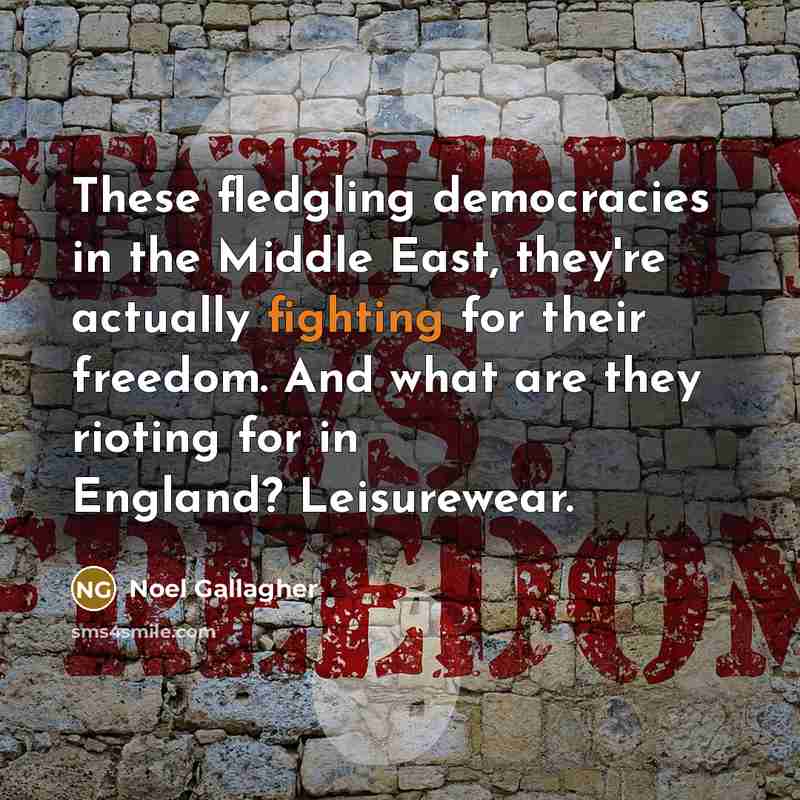 “These fledgling democracies in the Middle East, they're actually fighting…” quote by Noel Gallagher